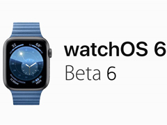 苹果放出watchOS 6 Beta 6开发者预览版更新